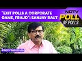 Exit Poll Results 2024 | Exit Polls A Corporate Game, Fraud: Sanjay Raut Of Shiv Sena (UBT)