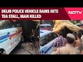 Delhi News | Delhi Police Vehicle Rams Into Tea Stall In Central Delhi, Man killed