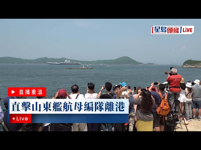 星島頭條LIVE｜直擊山東艦航母編隊離港｜星島頭條新聞｜山東艦｜軍事｜科技｜解放軍｜國產航母艦