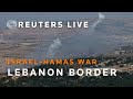 LIVE: Lebanon and Israel border