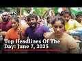 Top Headlines Of The Day: June 7, 2023