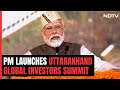 PM Modi Launches Projects Worth Rs 45,000 Cr At Uttarakhand Investors Summit