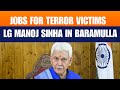 J&K LG Manoj Sinha Offers Jobs to Terror Victims Families | 40 Appointments in Baramulla | News9