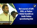 I Am Not Scared: Rahul Gandhi On Cops Showing Up At His Residence - 02:20 min - News - Video