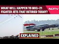 MiG 21 Retirement | What Will Happen To MiG-21 Fighter Jets That Retired Today? NDTV Explains