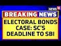 LIVE: Supreme Court deadline to SBI in Electoral Bonds Case