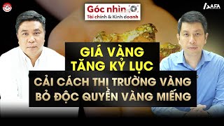 GIÁ VÀNG TĂNG KỶ LỤC: CẢI CÁCH THỊ TRƯỜNG VÀNG, BỎ ĐỘC QUYỀN VÀNG MIẾNG | Góc nhìn TCKD