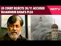 Tahawwur Rana | US Court Rejects 26/11 Accused Tahawwur Ranas Plea Against Extradition To India