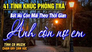 41 Tình Khúc Phòng Trà Tuyển Chọn HAY NHẤT THÁNG 4/2025➤Nhạc Vàng Xưa Bất Hủ Đảm Bảo RÓT MẬT VÀO TAI
