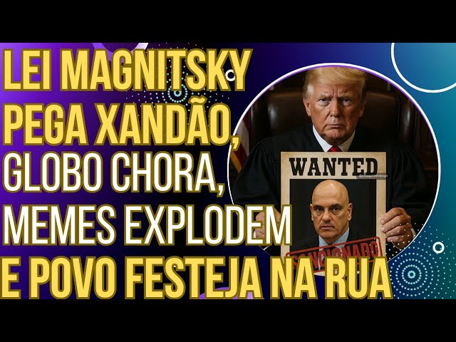 URGENTE: Lei Magnitsky pega Xandão, Globo chora, memes voam e o povo comemora nas ruas!