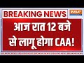 Breaking News: आज रात 12 बजे से लागू हो सकता है CAA | PM Modi | Amit Shah | Lok Sabha Election 2024