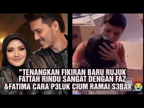 "TENANGKAN FIKIRAN BARU RUJUK" FATTAH RINDU SANGAT DENGAN FAZ &FATIMA CARA P3LUK CIUM RAMAI S3BAK 😭