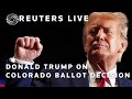 LIVE: Former President Donald Trump speaks about the Supreme Courts Colorado ballot decision