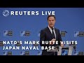 LIVE: NATOs Mark Rutte visits Japan naval base | REUTERS