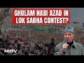 Ghulam Nabi Azad May Contest Lok Sabha Polls From Anantnag-Rajouri Seat