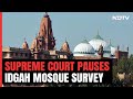 No Survey At Mathuras Shahi Idgah Mosque For Now, Supreme Court Pauses Order