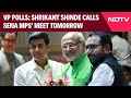 Vice President Election | Vice-Presidential Polls: Shrikant Shinde Calls Sena MPs Meet Tomorrow