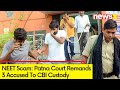 Patna Court Remands 3 Accused To CBI Custody | NEET Scam Probe Updates | NewsX