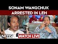 Sonam Wangchuk Arrested In Leh | WATCH LIVE | Leh Ladakh Protests LIVE | Breaking News