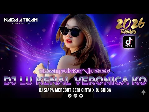 DUGEM FUNKOT VIP 2026 DJ LU KENAL VERONICA KO DJ SIAPA MEREBUT SERI CINTA DJ GHIBA