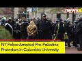 NYPD Enters Columbia University | New York Police Arrested Dozens Of Pro-Palestine Protestors