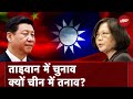 Taiwan में Elections को लेकर China परेशान, भारत के लिए भी है महत्वपूर्ण