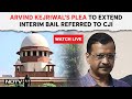 Arvind Kejriwal Bail News | Arvind Kejriwals Plea To Extend Interim Bail Referred To CJI & News
