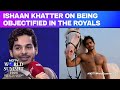 Ishaan Khatter On Being Objectified In The Royals