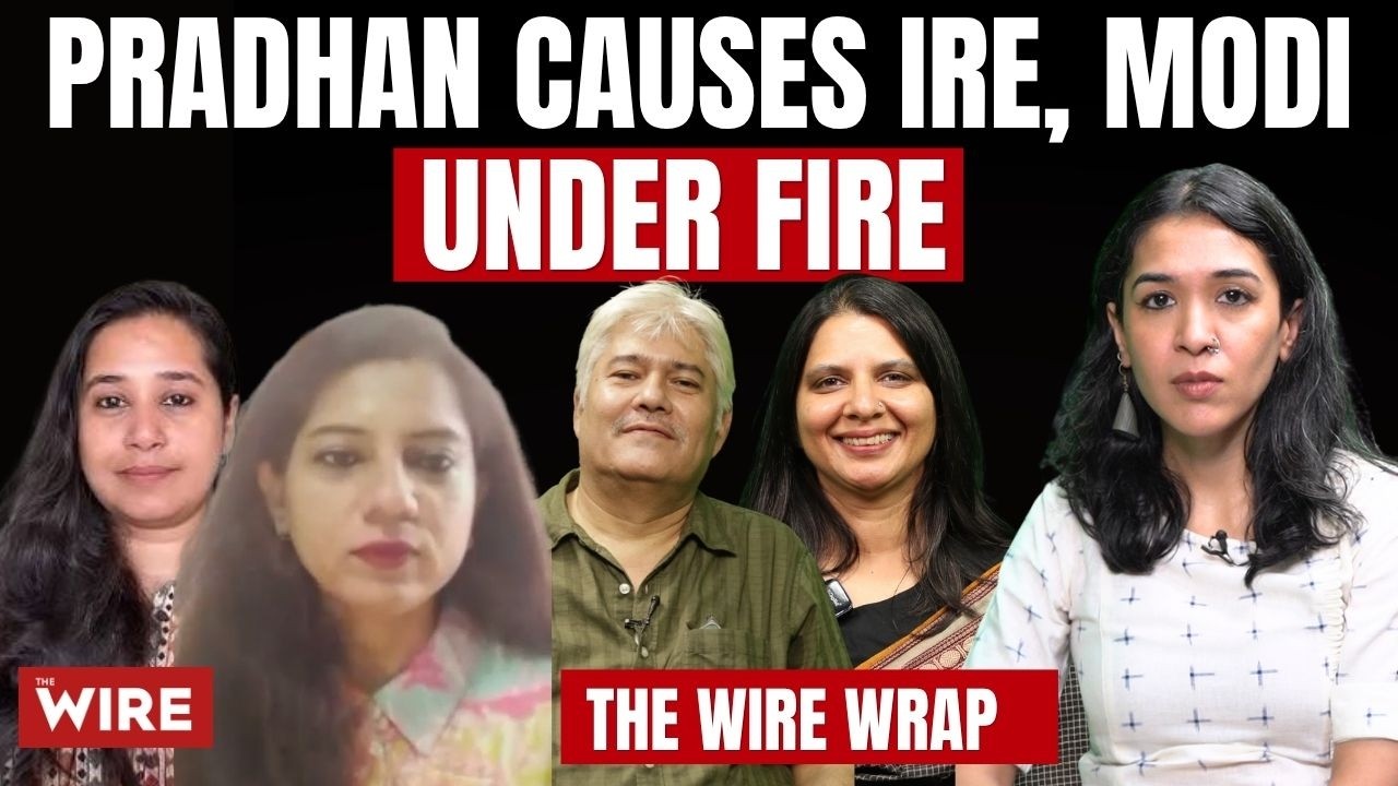 Pradhan Causes Ire, Modi Under Fire | The Wire Wrap