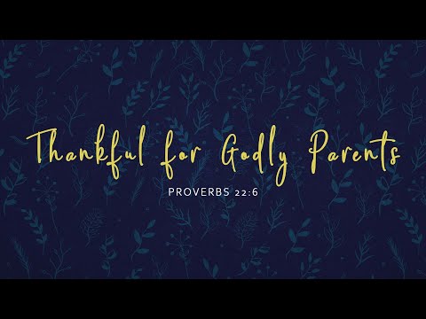 Thankful for Godly Parents // Proverbs 22:6