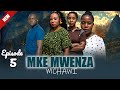 MKE MWENZA  MCHAWI PART 5