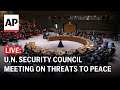 LIVE: U.N. Security Council meeting on threats to international peace, security