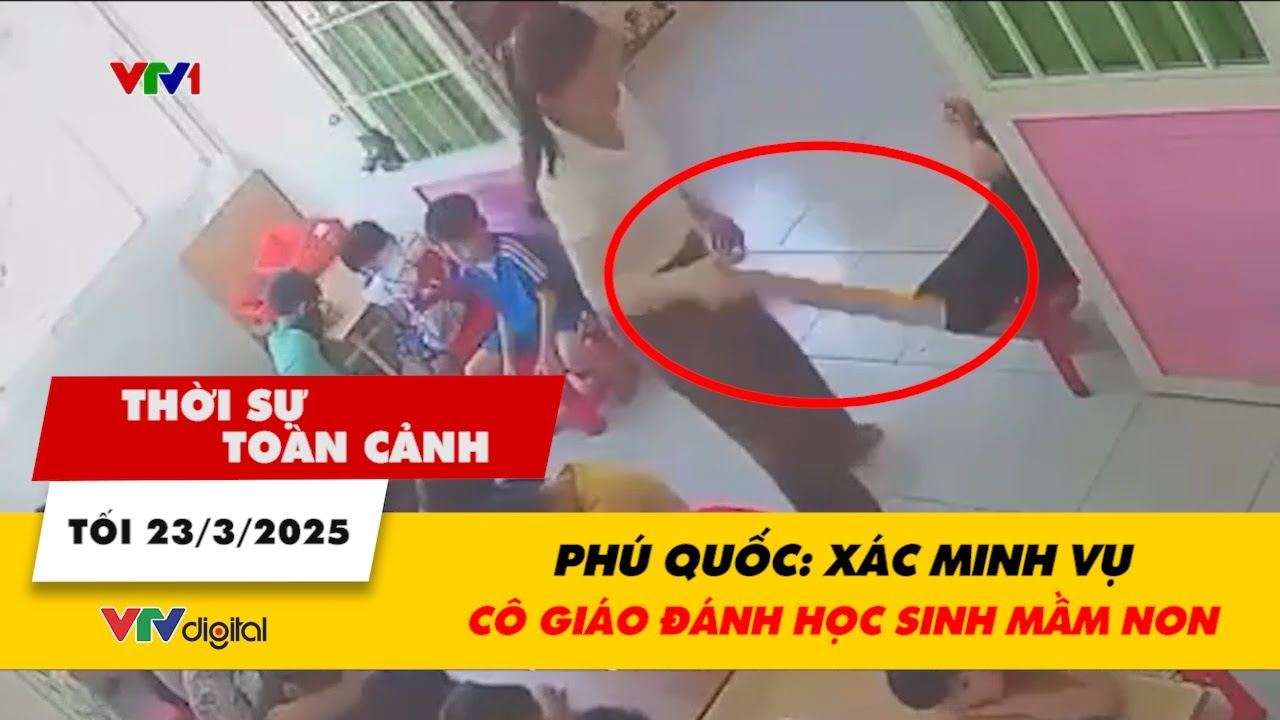 Thời sự toàn cảnh tối 23/3: Xác minh vụ cô giáo đánh học sinh mầm non ở TP Phú Quốc | VTV24