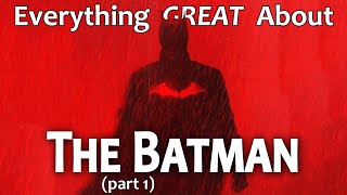 Everything GREAT About The Batman! (Part 1)