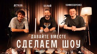 Комиссаренко, Белый, Детков «Давайте вместе сделаем шоу #2»