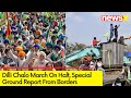Dilli Chalo March On Pause | Special On Ground Report From Tikri, Singhu, Chilla Border | NewsX