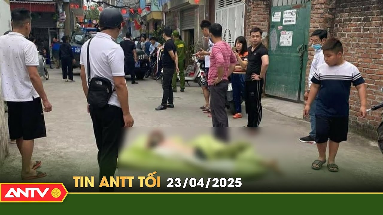 Tin tức an ninh trật tự nóng, thời sự Việt Nam mới nhất 24h tối ngày 23/4 | ANTV
