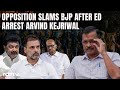 CM Kejriwal Arrested | Opposition On Delhi CMs Arrest:Scared Dictator, Authoritarianism