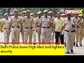 Delhi Police Issues High Alert | Security Tightened | NewsX