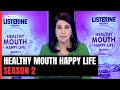 Listerine Presents Healthy Mouth Happy Life Season 2