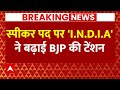 Lok Sabha Election Speaker Election Live : स्पीकर पद के चुनाव पर INDIA Alliance ने NDA को चौंकाया
