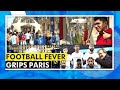 UEFA Champions League Final: Football fever grips Paris