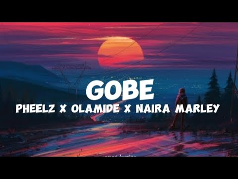 Pheelz ft Olamide & Naira Marley-Gobe (lyrics)