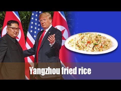 Why Yangzhou fried rice was served at the Trump-Kim dining table? Why Yangzhou fried rice was served at the Trump-Kim dining table?