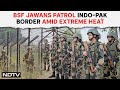 BSF Jawans Patrol Indo-Pak Border Amid Extreme Heat