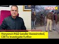 INLD Leader Assassinated | CBI to Probe Death | NewsX
