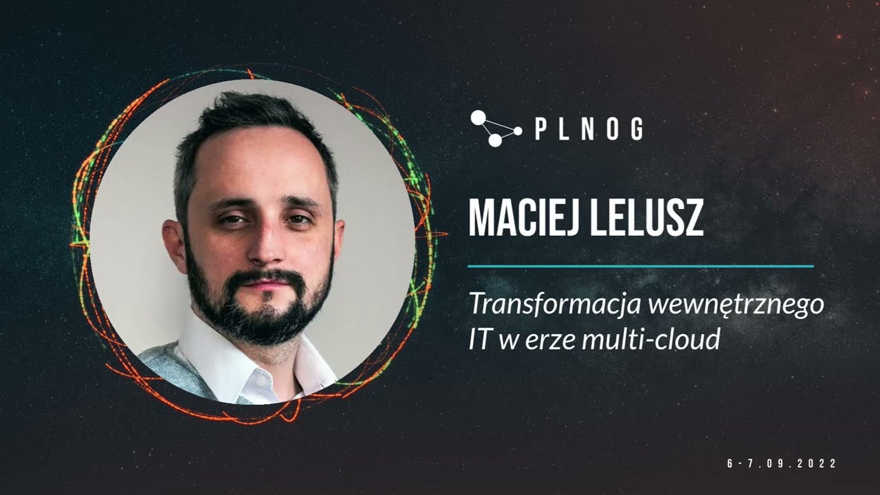 PLNOG30 - Transformacja wewnętrznego IT w erze multi-cloud (Maciej Lelusz)