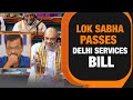 Lok Sabha passes The Government of National Capital Territory of Delhi (Amendment) Bill I News9