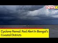 Cyclone Remal Updates | Red Alert In Bengals Coastal Districts | NewsX