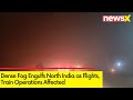 Dense Fog Engulfs North India | Flights, Train Operations Affected | NewsX